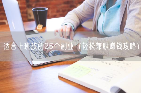 适合上班族的25个副业(轻松**赚钱攻略)(图1) 适合上班族的25个副业(轻松**赚钱攻略)(图1)