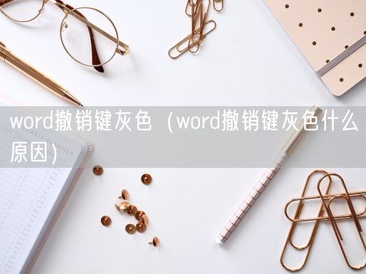 word撤销键灰色（word撤销键灰色什么原因）(图1)