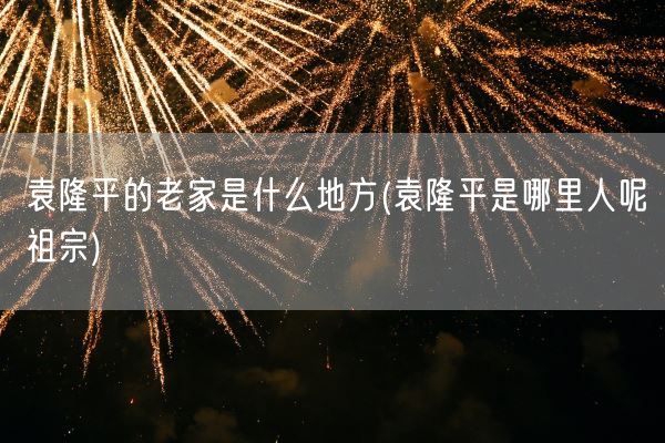 袁隆平的老家是什么地方(袁隆平是哪里人呢祖宗)(图1)