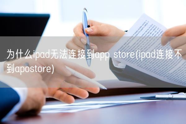 为什么ipad无法连接到app store(ipad连接不到apostore)(图1)