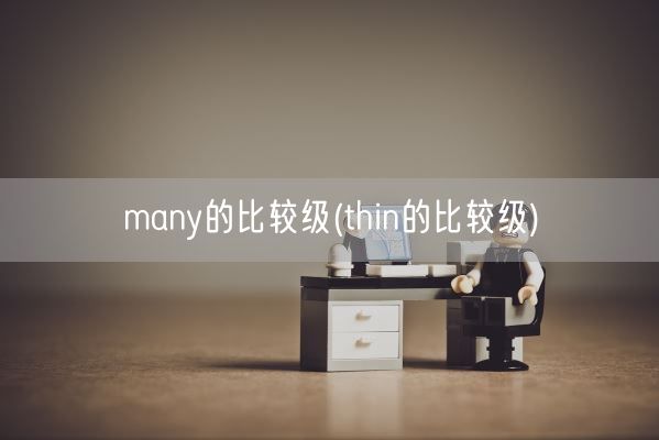 many的比较级(thin的比较级)(图1) many的比较级(thin的比较级)(图1)