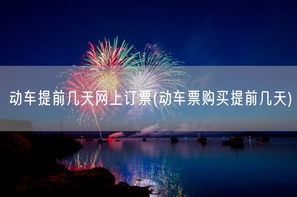 动车提前几天网上订票(动车票购买提前几天)(图1)