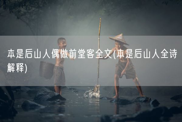 本是后山人偶做前堂客全文(本是后山人全诗解释)(图1)