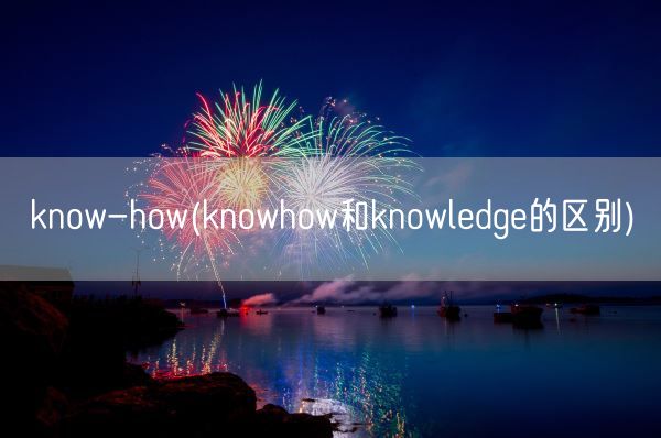 know-how(knowhow和knowledge的区别)(图1) know-how(knowhow和knowledge的区别)(图1)
