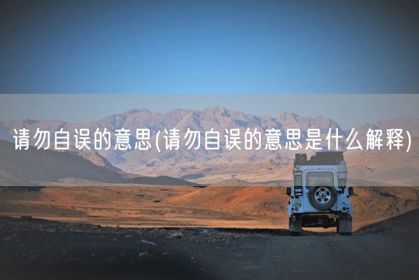 请勿自误的意思(请勿自误的意思是什么解释)(图1)