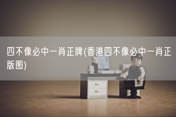 四不像必中一肖正牌(香港四不像必中一肖正版图)(图1) 四不像必中一肖正牌(香港四不像必中一肖正版图)(图1)