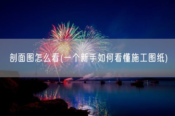 剖面图怎么看(一个新手如何看懂施工图纸)(图1) 剖面图怎么看(一个新手如何看懂施工图纸)(图1)