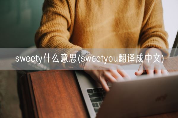 sweety什么意思(sweetyou翻译成中文)(图1)