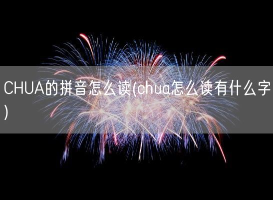 CHUA的拼音怎么读(chua怎么读有什么字)(图1) CHUA的拼音怎么读(chua怎么读有什么字)(图1)
