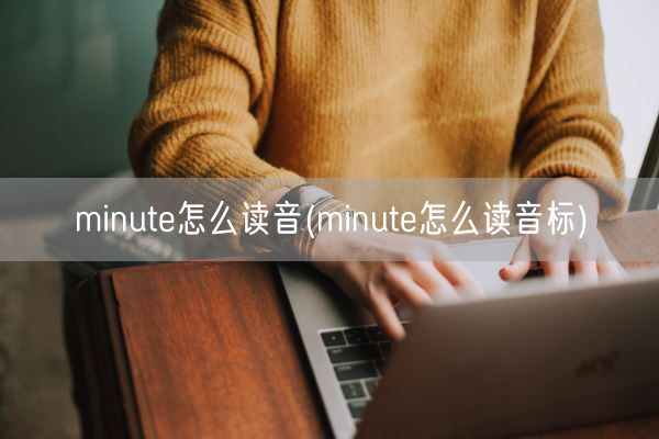 minute怎么读音(minute怎么读音标)(图1)