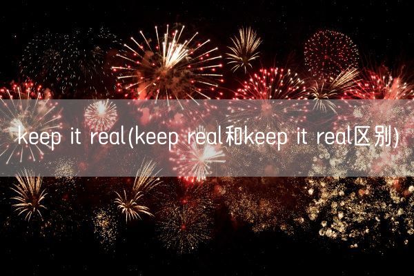 keep it real(keep real和keep it real区别)(图1)