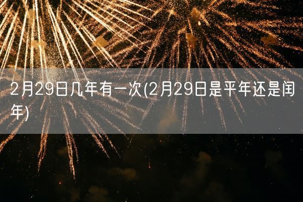 2月29日几年有一次(2月29日是平年还是闰年)(图1)