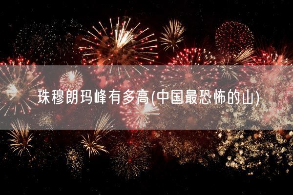 珠穆朗玛峰有多高(中国最恐怖的山)(图1)