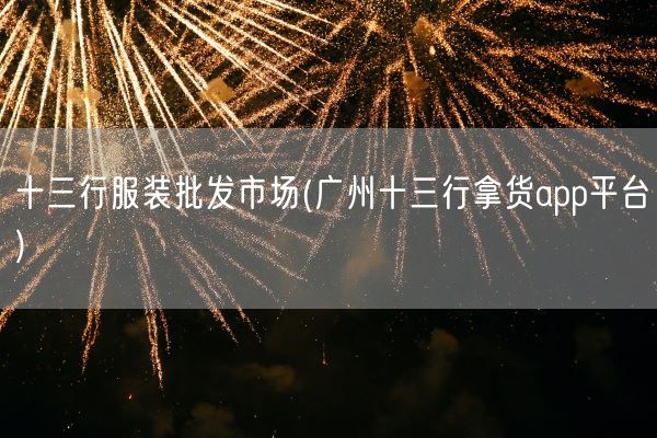 十三行服装批发市场(广州十三行拿货app平台)(图1)