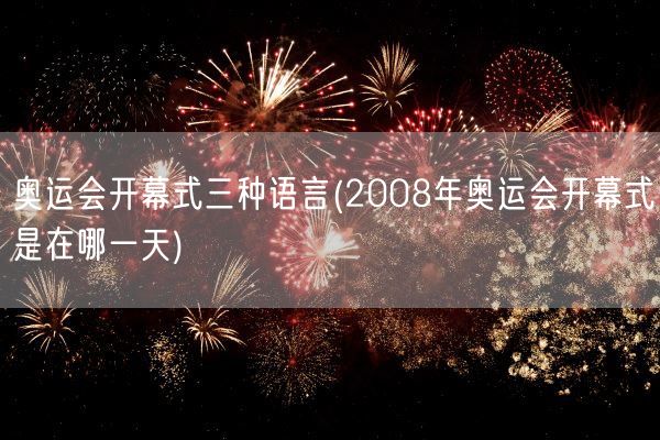奥运会开幕式三种语言(2008年奥运会开幕式是在哪一天)(图1)