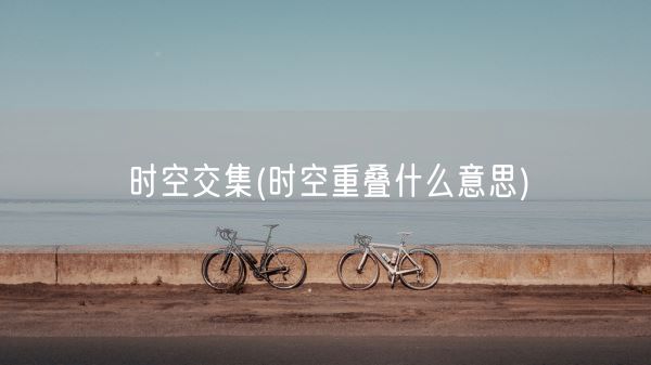 时空交集(时空重叠什么意思)(图1)