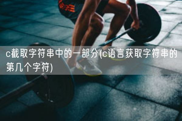 c截取字符串中的一部分(c语言获取字符串的第几个字符)(图1)