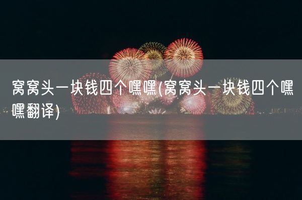 窝窝头一块钱四个嘿嘿(窝窝头一块钱四个嘿嘿翻译)(图1)