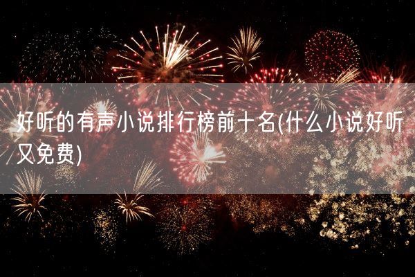 好听的有声小说排行榜前十名(什么小说好听又免费)(图1)