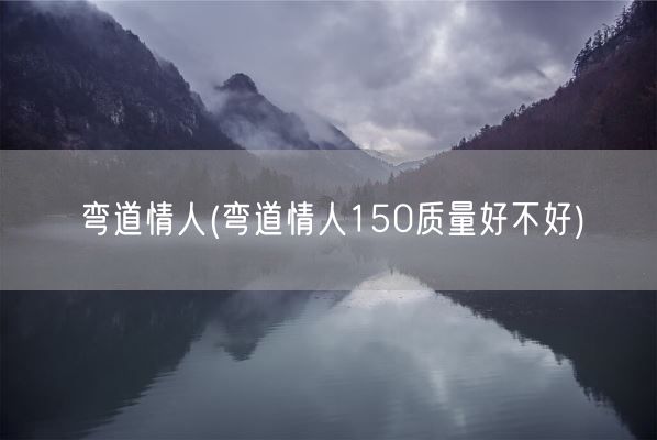 弯道情人(弯道情人150质量好不好)(图1)