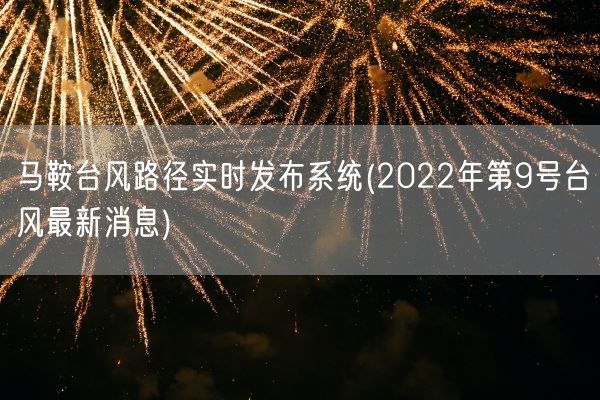 马鞍台风路径实时发布系统(2022年第9号台风最新消息)(图1)