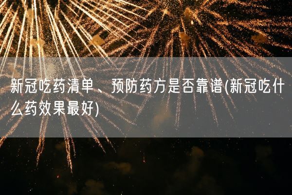 新冠吃药清单、预防药方是否靠谱(新冠吃什么药效果最好)(图1)