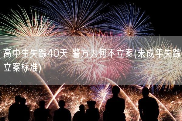 高中生失踪40天 警方为何不立案(未成年失踪立案标准)(图1)