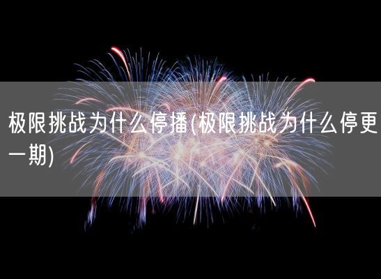 极限挑战为什么停播(极限挑战为什么停更一期)(图1)