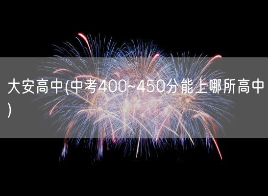 大安高中(中考400~450分能上哪所高中)(图1)