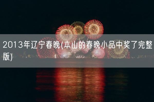 2013年辽宁春晚(本山的春晚小品中奖了完整版)(图1)