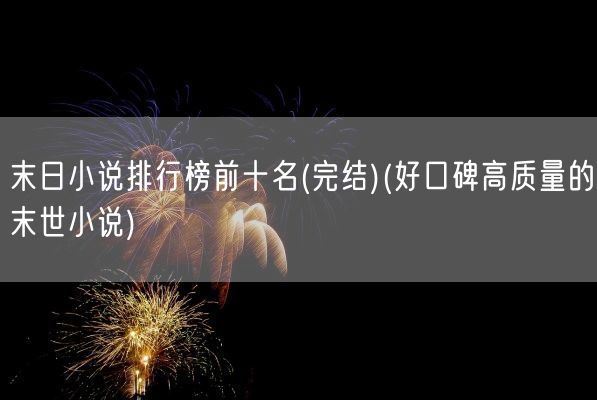 末日小说排行榜前十名(完结)(好口碑高质量的末世小说)(图1) 末日小说排行榜前十名(完结)(好口碑高质量的末世小说)(图1)