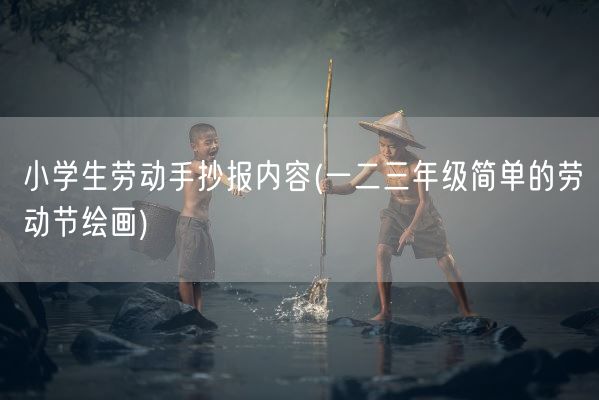小学生劳动手抄报内容(一二三年级简单的劳动节绘画)(图1)