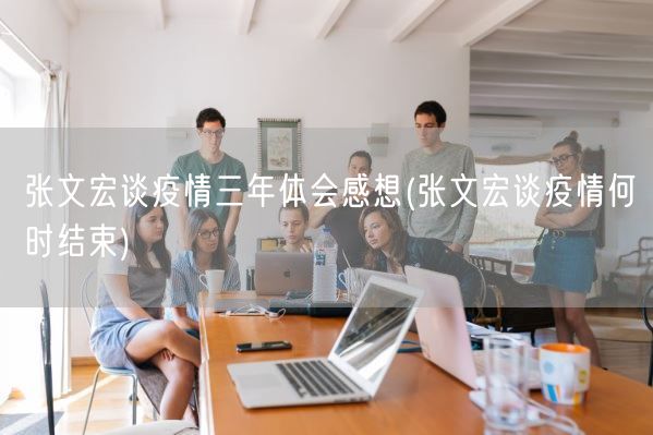 张文宏谈疫情三年体会感想(张文宏谈疫情何时结束)(图1)