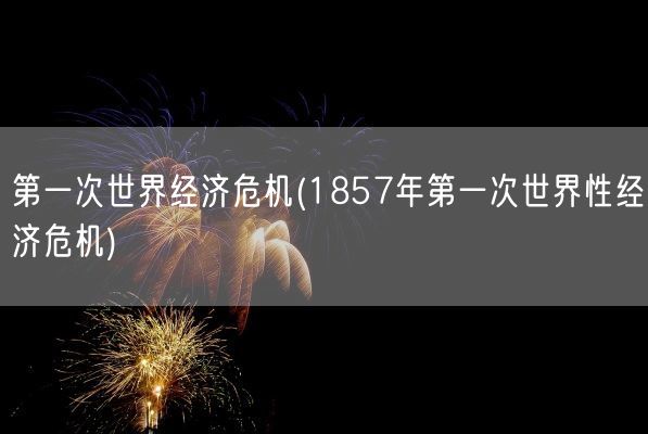 第一次世界经济危机(1857年第一次世界性经济危机)(图1)