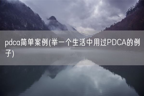 pdca简单案例(举一个生活中用过PDCA的例子)(图1)