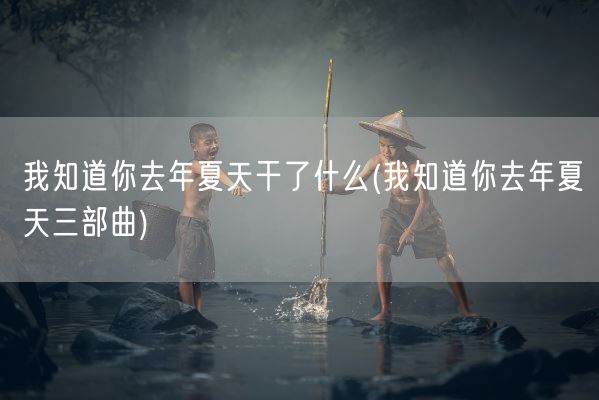 我知道你去年夏天干了什么(我知道你去年夏天三部曲)(图1)
