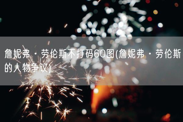 詹妮弗·劳伦斯不打码60图(詹妮弗·劳伦斯的人物争议)(图1)