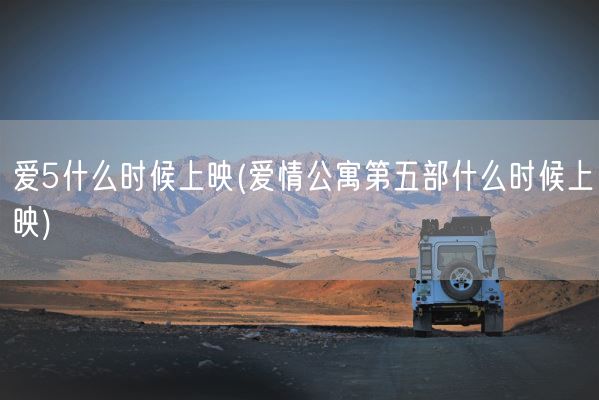 爱5什么时候上映(爱情公寓第五部什么时候上映)(图1)