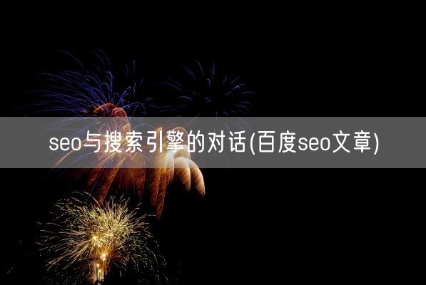 seo与搜索引擎的对话(百度seo文章)(图1)