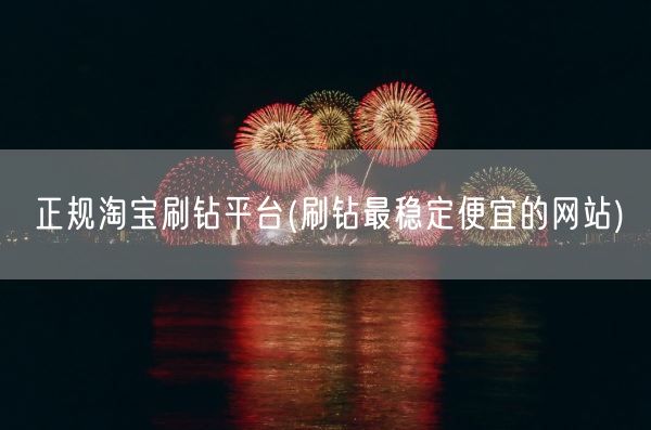 正规淘宝刷钻平台(刷钻最稳定便宜的网站)(图1) 正规淘宝刷钻平台(刷钻最稳定便宜的网站)(图1)