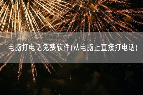 电脑打电话免费软件(从电脑上直接打电话)(图1)