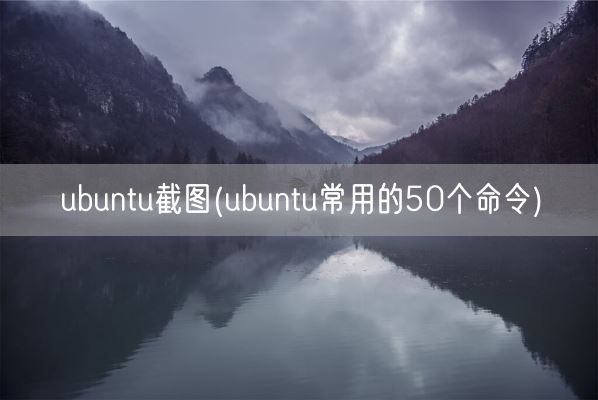 ubuntu截图(ubuntu常用的50个命令)(图1)