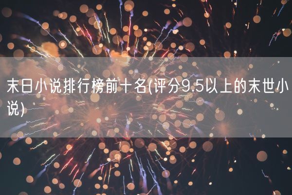 末日小说排行榜前十名(评分9.5以上的末世小说)(图1)