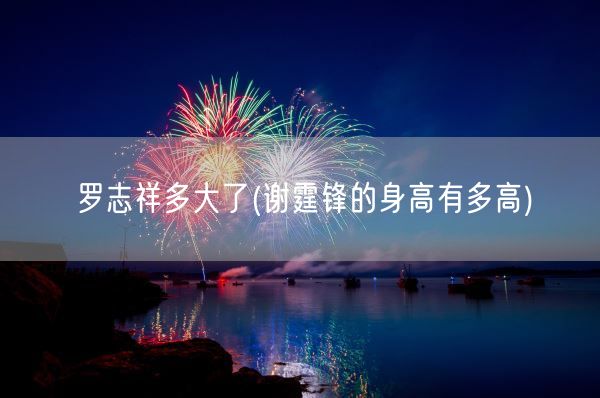 罗志祥多大了(谢霆锋的身高有多高)(图1)