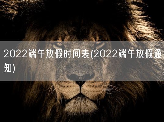 2022端午放假时间表(2022端午放假通知)(图1)