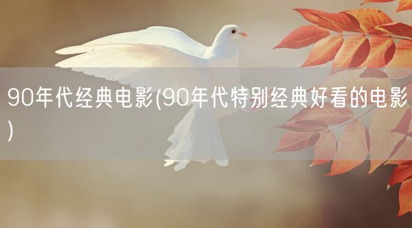90年代经典电影(90年代特别经典好看的电影)(图1)