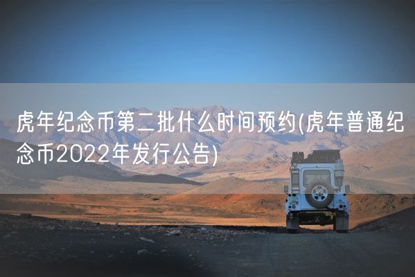 虎年纪念币第二批什么时间预约(虎年普通纪念币2022年发行公告)(图1)