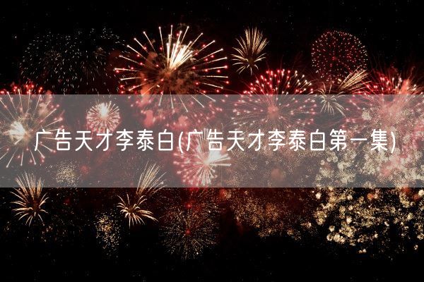 广告天才李泰白(广告天才李泰白第一集)(图1)