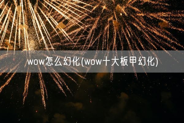 wow怎么幻化(wow十大板甲幻化)(图1)