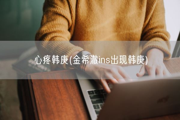 心疼韩庚(金希澈ins出现韩庚)(图1)